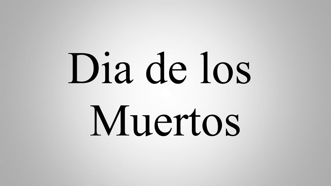 Dia De Los Muertos Pronunciation