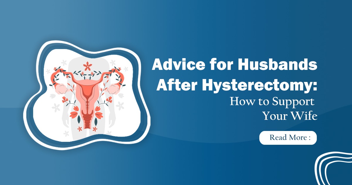Advice for Husbands After Hysterectomy: 10 Helpful Tips