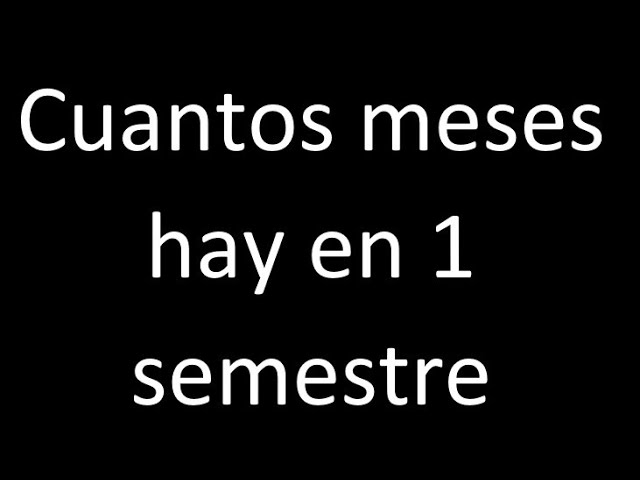 Cuantos Meses Tiene Un Semestre